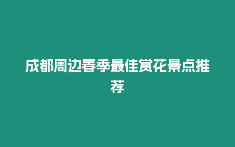 成都周邊春季最佳賞花景點(diǎn)推薦