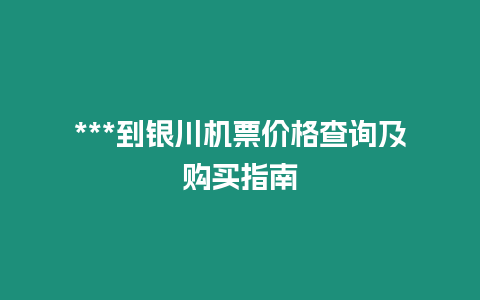 ***到銀川機票價格查詢及購買指南