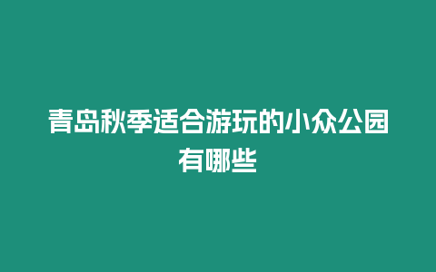 青島秋季適合游玩的小眾公園有哪些