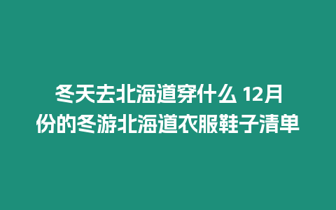 冬天去北海道穿什么 12月份的冬游北海道衣服鞋子清單