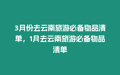 3月份去云南旅游必備物品清單，1月去云南旅游必備物品清單