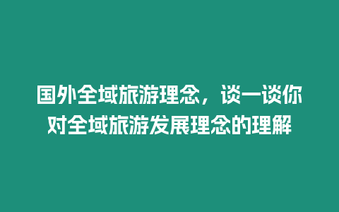 國外全域旅游理念，談一談你對全域旅游發展理念的理解