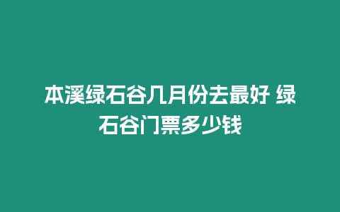 本溪綠石谷幾月份去最好 綠石谷門(mén)票多少錢(qián)