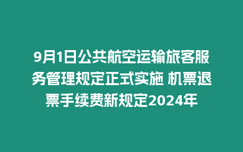 9月1日公共航空運輸旅客服務管理規(guī)定正式實施 機票退票手續(xù)費新規(guī)定2024年