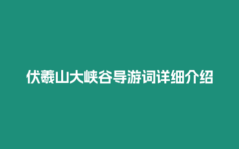 伏羲山大峽谷導(dǎo)游詞詳細介紹