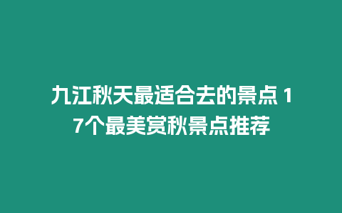 九江秋天最適合去的景點 17個最美賞秋景點推薦