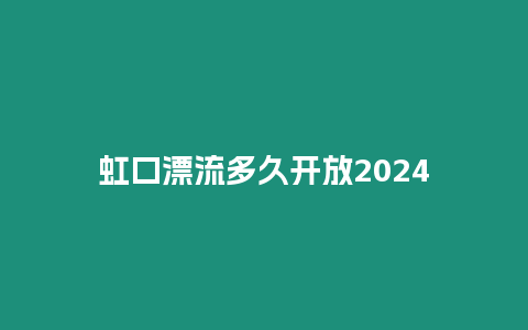 虹口漂流多久開放2024