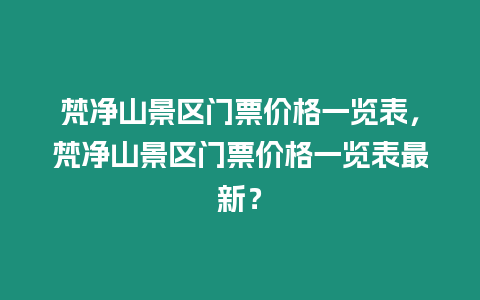 梵凈山景區門票價格一覽表，梵凈山景區門票價格一覽表最新？