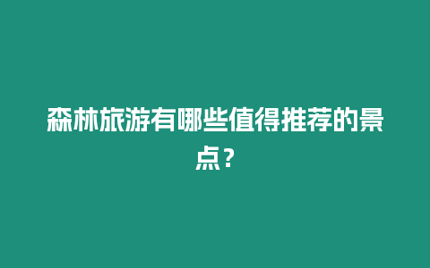 森林旅游有哪些值得推薦的景點？