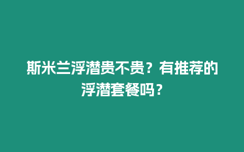 斯米蘭浮潛貴不貴？有推薦的浮潛套餐嗎？