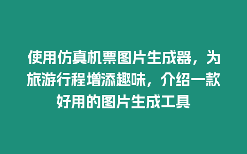 使用仿真機票圖片生成器，為旅游行程增添趣味，介紹一款好用的圖片生成工具