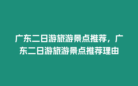 廣東二日游旅游景點推薦，廣東二日游旅游景點推薦理由