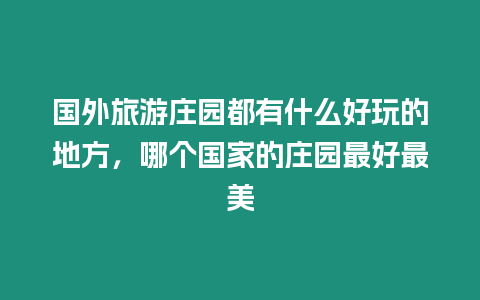 國外旅游莊園都有什么好玩的地方，哪個國家的莊園最好最美