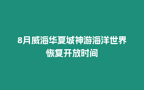 8月威海華夏城神游海洋世界恢復開放時間