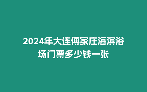 2024年大連傅家莊海濱浴場門票多少錢一張