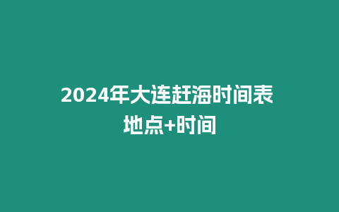 2024年大連趕海時間表 地點+時間