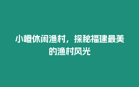 小嶝休閑漁村，探秘福建最美的漁村風(fēng)光