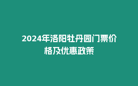 2024年洛陽牡丹園門票價格及優惠政策