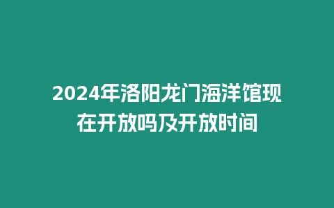 2024年洛陽龍門海洋館現(xiàn)在開放嗎及開放時間