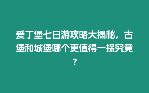 愛丁堡七日游攻略大揭秘，古堡和城堡哪個更值得一探究竟？