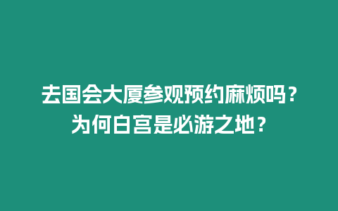 去國會大廈參觀預約麻煩嗎？為何白宮是必游之地？