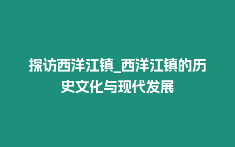 探訪西洋江鎮_西洋江鎮的歷史文化與現代發展