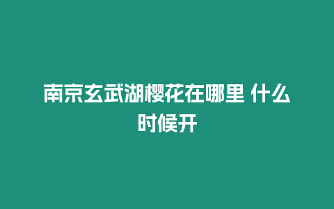 南京玄武湖櫻花在哪里 什么時候開