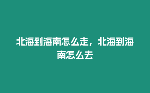 北海到海南怎么走，北海到海南怎么去