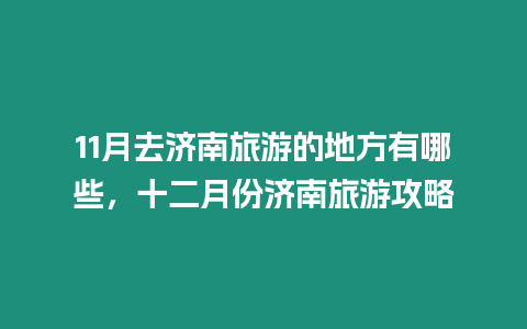 11月去濟(jì)南旅游的地方有哪些，十二月份濟(jì)南旅游攻略