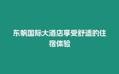 東帆國際大酒店享受舒適的住宿體驗