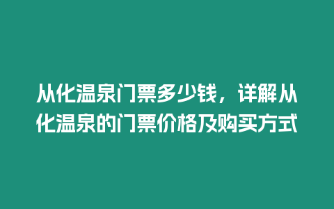 從化溫泉門票多少錢，詳解從化溫泉的門票價格及購買方式