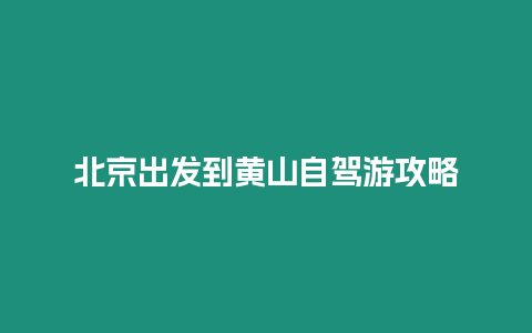 北京出發到黃山自駕游攻略