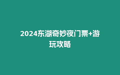 2024東湖奇妙夜門票+游玩攻略