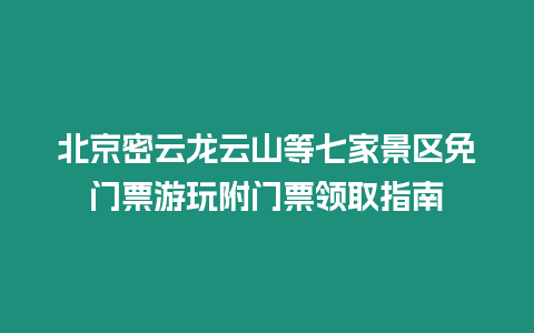 北京密云龍云山等七家景區免門票游玩附門票領取指南