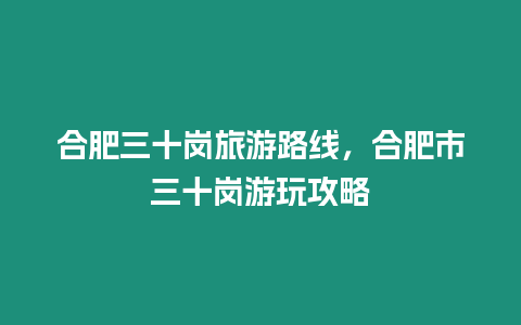 合肥三十崗旅游路線，合肥市三十崗游玩攻略