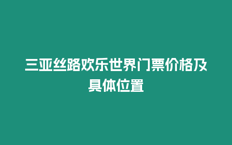 三亞絲路歡樂世界門票價格及具體位置