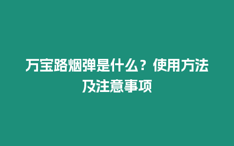 萬(wàn)寶路煙彈是什么？使用方法及注意事項(xiàng)