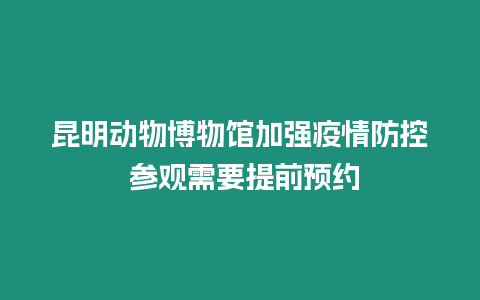 昆明動物博物館加強疫情防控 參觀需要提前預約