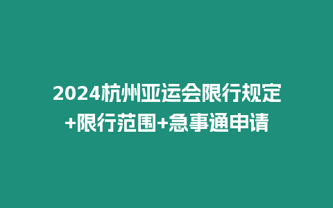 2024杭州亞運會限行規(guī)定+限行范圍+急事通申請