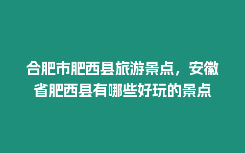 合肥市肥西縣旅游景點(diǎn)，安徽省肥西縣有哪些好玩的景點(diǎn)