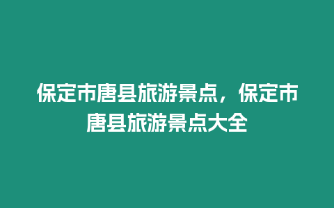 保定市唐縣旅游景點，保定市唐縣旅游景點大全