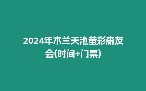 2024年木蘭天池螢彩森友會(時(shí)間+門票)