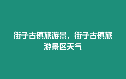 街子古鎮旅游景，街子古鎮旅游景區天氣