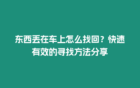 東西丟在車上怎么找回？快速有效的尋找方法分享