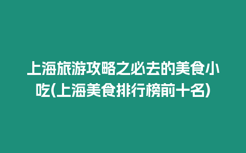 上海旅游攻略之必去的美食小吃(上海美食排行榜前十名)