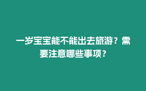 一歲寶寶能不能出去旅游？需要注意哪些事項？