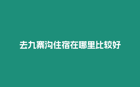 去九寨溝住宿在哪里比較好