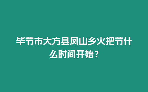 畢節(jié)市大方縣鳳山鄉(xiāng)火把節(jié)什么時間開始？