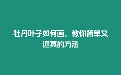 牡丹葉子如何畫，教你簡單又逼真的方法