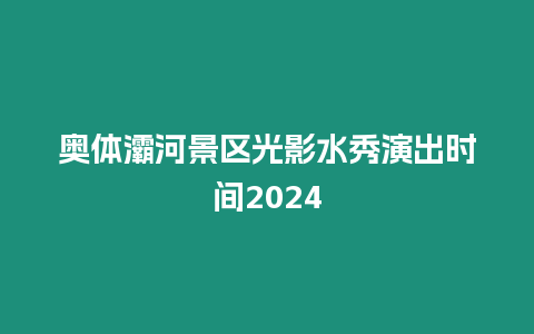 奧體灞河景區光影水秀演出時間2024